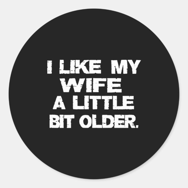 (on Back) I Like My Wife A Little Bit Older Funny  Classic Round Sticker (Front)