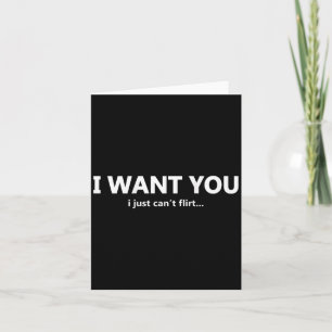 (on Back) I Want You I Just Cant Flirt Funny Quote Card