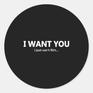 (on Back) I Want You I Just Cant Flirt Funny Quote Classic Round Sticker