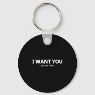 (on Back) I Want You I Just Cant Flirt Funny Quote Key Ring