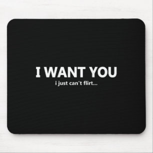 (on Back) I Want You I Just Cant Flirt Funny Quote Mouse Mat