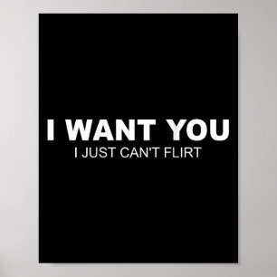 (on Back) I Want You I Just Cant Flirt Poster