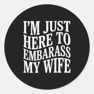 (on Back) I'm Just Here To Embarr My Wife Funny Hu Classic Round Sticker