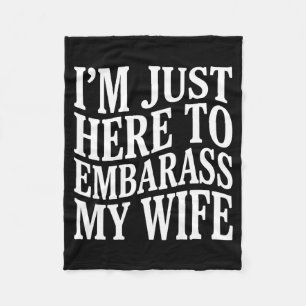 (on Back) I'm Just Here To Embarr My Wife Funny Hu Fleece Blanket