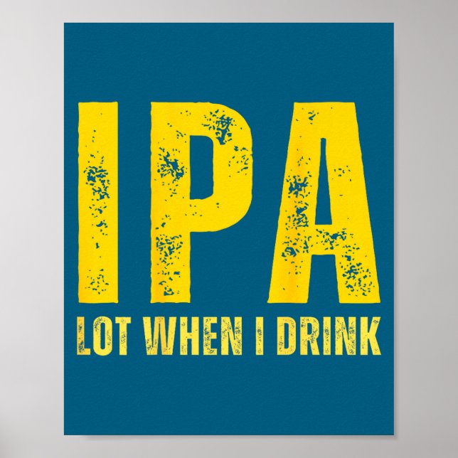 (on Back) Ipa Lot When I Drink Funny Beer Drinking Poster (Front)
