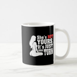 On Back She Is Not Yours It Is Just Your Turn Funn Coffee Mug