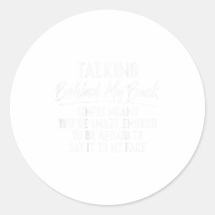 (on Back) Talking Behind My Back Simply Means You' Classic Round Sticker