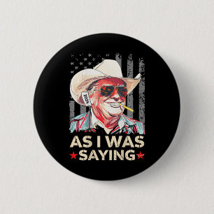 (on Back) Trump As I Was Saying Cowboy Election Vo 6 Cm Round Badge