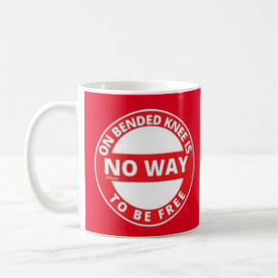 ON BENDED KNEE IS NO WAY TO BE FREE COFFEE MUG