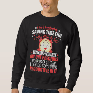 On Daylight Saving Time End I Just Want To Say Fun Sweatshirt