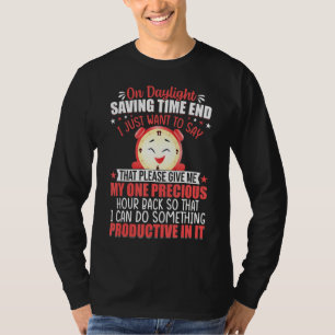 On Daylight Saving Time End I Just Want To Say Fun T-Shirt