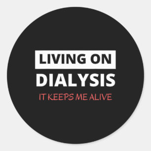 On Dialysis Keeps Me Alive Classic Round Sticker