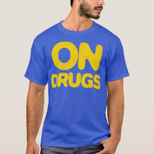 ON DRUGS T-Shirt