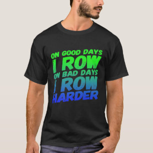 On Good Days I Row Bad Days Harder Fitness Gift Bo T-Shirt