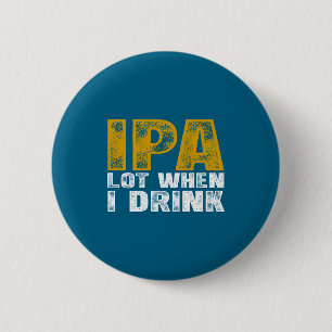 On Ipa Lot When Drink Beer 6 Cm Round Badge