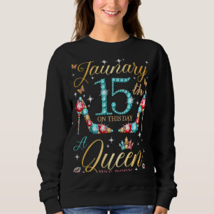 On January 15th A Queen Was Born on January 15 Bir Sweatshirt