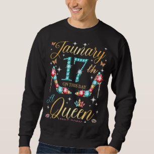 On January 17th A Queen Was Born on January 17 Bir Sweatshirt