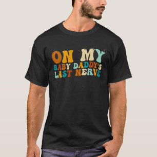 On My Baby Daddy's Last Nerve  Father's Day T-Shirt