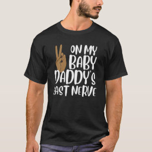 On My Baby Daddy's Last Nerve  Groovy Peace Happy  T-Shirt