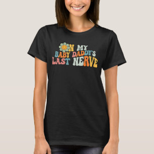 On My Baby Daddy's Last Nerve on back 3 T-Shirt