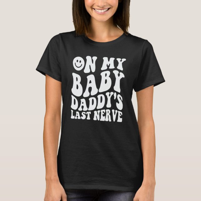 On My Baby Daddy's Last Nerve Saying T-Shirt (Front)