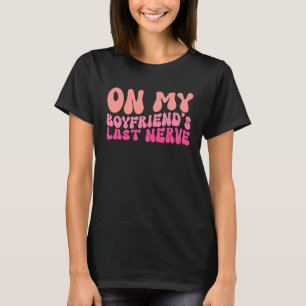 On My boyfriend's Last Nerve Groovy T-Shirt