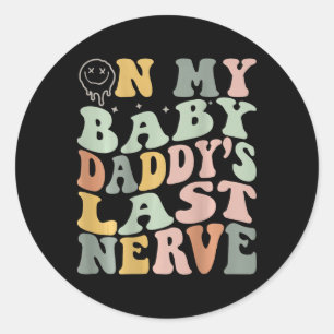 On My Byby Daddy's Last Nerve Classic Round Sticker