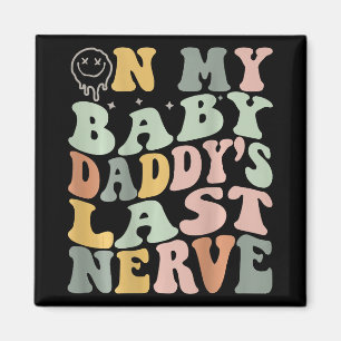 On My Byby Daddy's Last Nerve Magnet