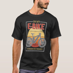 On My E Bike Towards Retirement For Bike T-Shirt