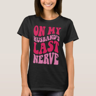 On My Husband's Last Nerve 3 T-Shirt