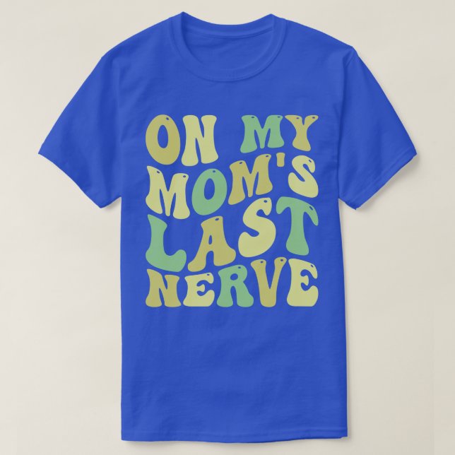 on my moms last nerve T-Shirt (Design Front)