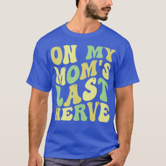 on my moms last nerve T-Shirt