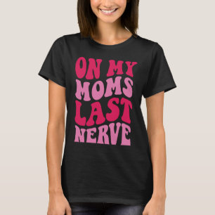 On My Mum's Last Nerve 4 T-Shirt
