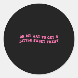 On My Way To Get A-little Sweet Treat Funny Quote  Classic Round Sticker