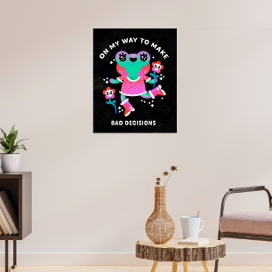 on my way to make bad decisions poster