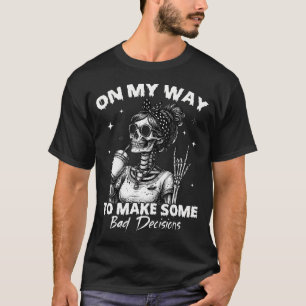 On My Way To Make Some Bad Decisions Skeleton T-Shirt