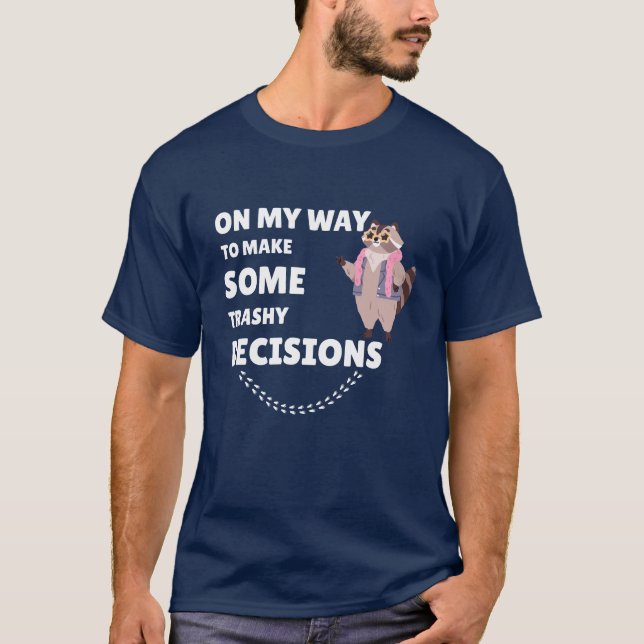 On My Way to Make Some Trashy Decisions T-Shirt (Front)