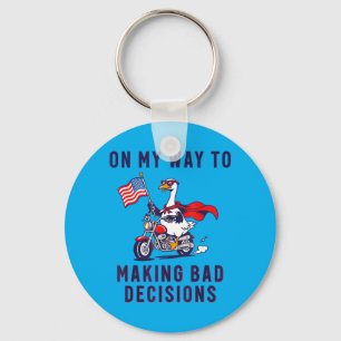 On My Way to Making Bad Decisions Goose Key Ring