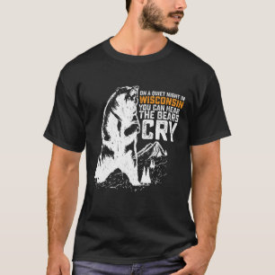 On Quiet Night In Wisconsin You Can Hear Bears Cry T-Shirt
