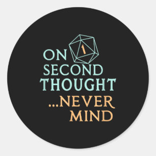 On Second Thought Never Mind, Funny Gift For Men, Classic Round Sticker