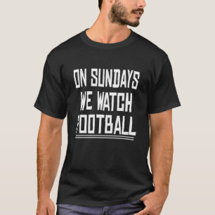 On Sundays We Watch Football T-Shirt
