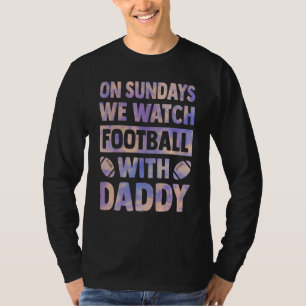 on sundays we watch football with daddy farther da T-Shirt