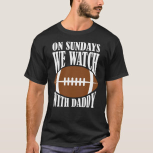On Sundays We Watch Football With Daddy T-Shirt