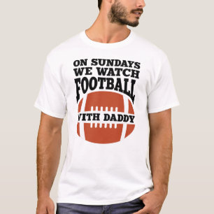 On Sundays We Watch Football With Daddy T-Shirt