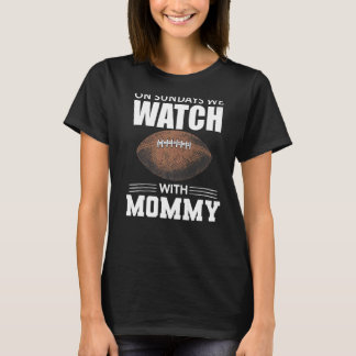 On Sundays We Watch Football With Mummy  Family To T-Shirt