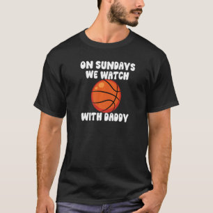 On Sundays We Watch With Daddy Basketball Family K T-Shirt