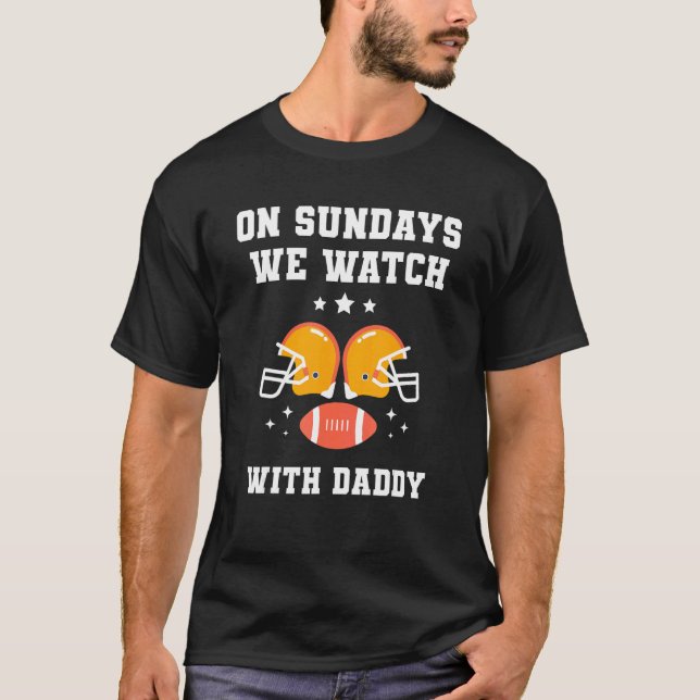 On Sundays We Watch With Daddy  Family Football To T-Shirt (Front)