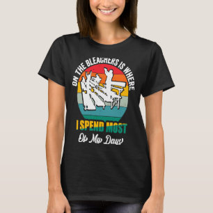 On The Bleachers Is Where I Spend Most Of My Days T-Shirt