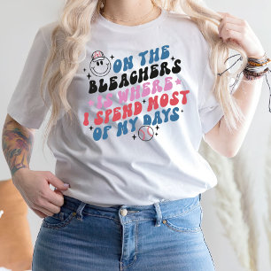 On The Bleachers Is Where I Spend Most Of My Days T-Shirt