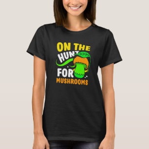 On The Hunt For Mushrooms Picking Picker Mushroom  T-Shirt
